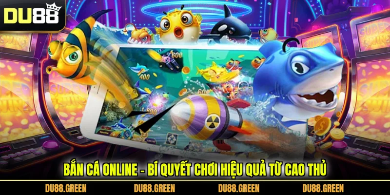Bắn Cá Online - Bí Quyết Chơi Hiệu Quả Từ Cao Thủ