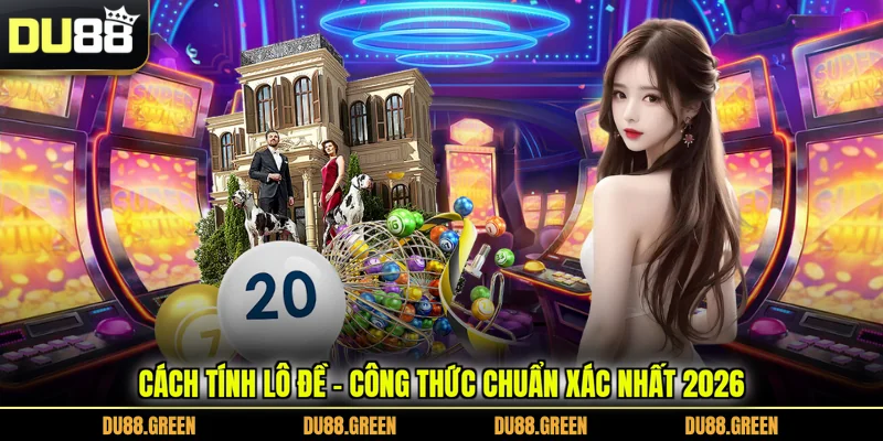 Cách Tính Lô Đề - Công Thức Chuẩn Xác Nhất 2026