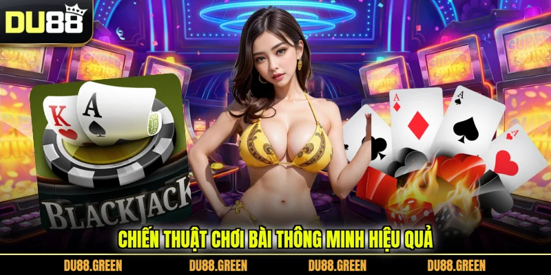 Chiến thuật chơi bài thông minh hiệu quả