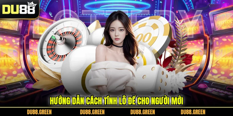 Hướng dẫn cách tính lô đề cho người mới