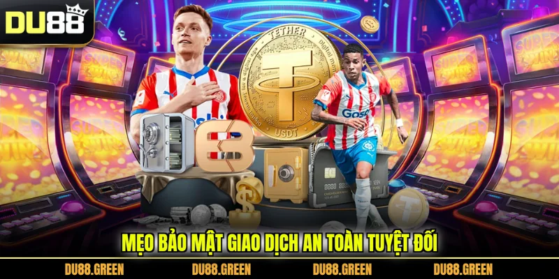 Mẹo bảo mật giao dịch an toàn tuyệt đối