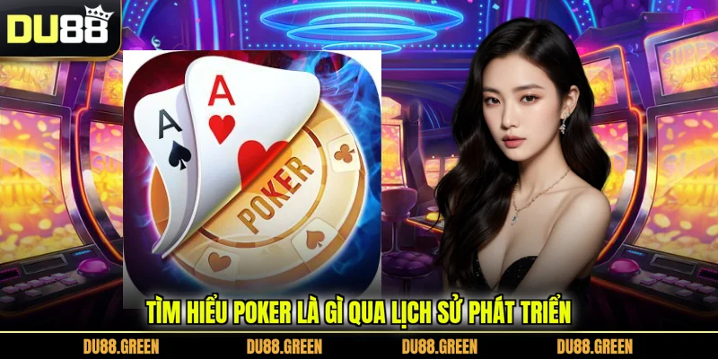 Tìm hiểu Poker là gì qua lịch sử phát triển