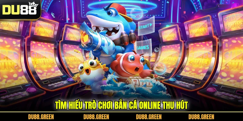 Tìm hiểu trò chơi bắn cá online thu hút
