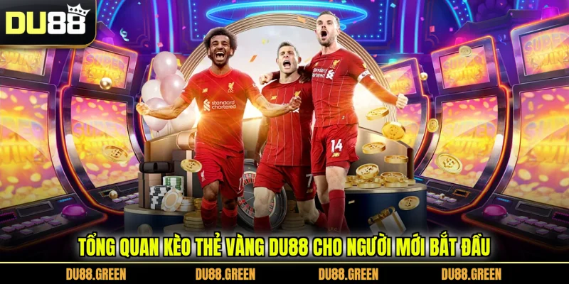 Tổng quan kèo thẻ vàng DU88 cho người mới bắt đầu
