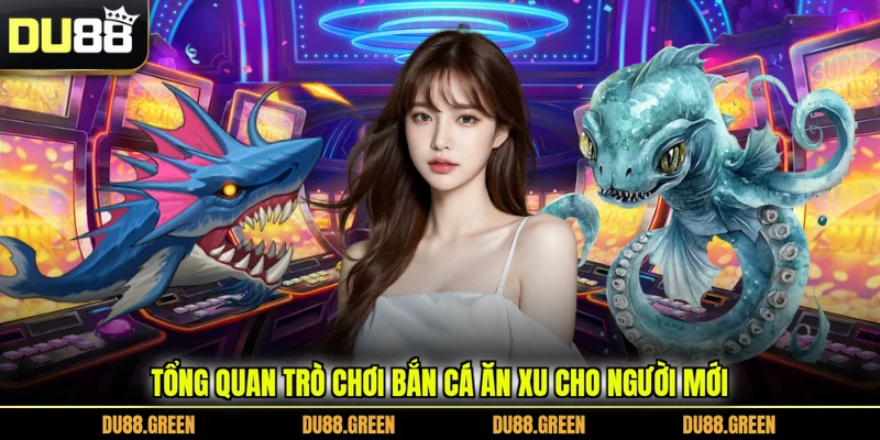 Tổng quan trò chơi bắn cá ăn xu cho người mới